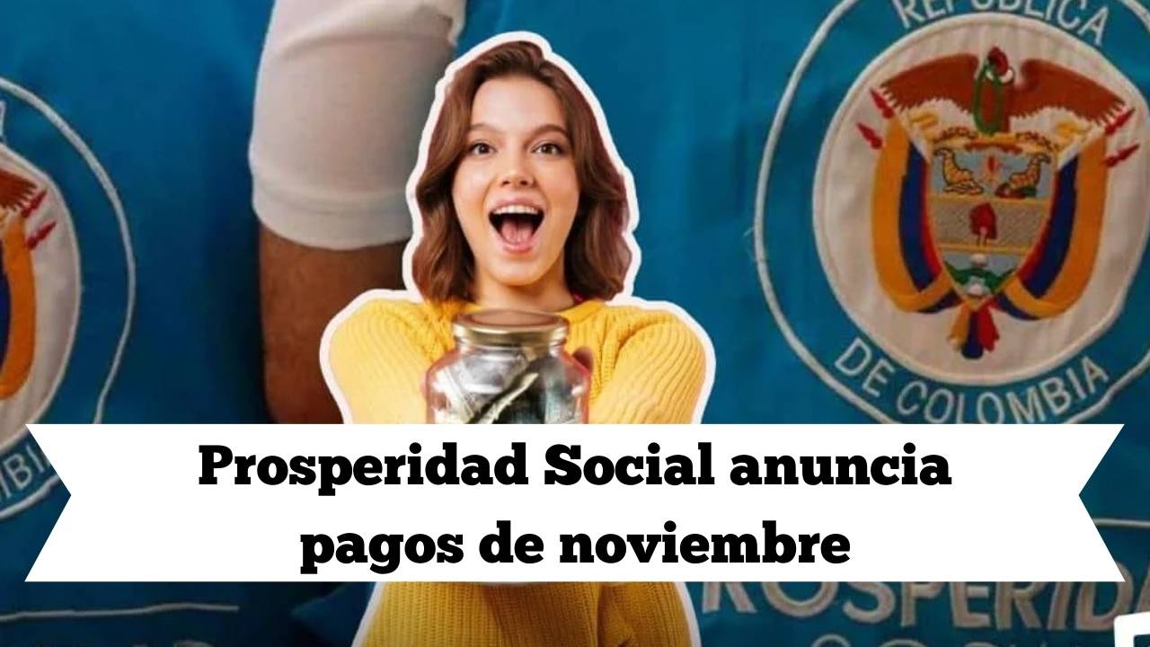 Prosperidad Social anuncia pagos de noviembre: consulta tu programa y monto asignado